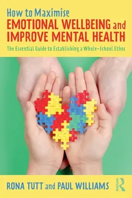 Ako maximalizovať emocionálnu pohodu a zlepšiť duševné zdravie: Základná príručka na vytvorenie celoškolského étosu - How to Maximise Emotional Wellbeing and Improve Mental Health: The Essential Guide to Establishing a Whole-School Ethos