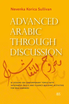 Arabčina pre pokročilých prostredníctvom diskusie: 20 lekcií a cvičení zameraných na diskusiu pre študentov MSA - Advanced Arabic Through Discussion: 20 Debate-Centered Lessons and Exercises for MSA Students