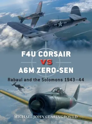 F4u Corsair versus A6m Zero-Sen: Rabaul a Šalamúny 1943-44 - F4u Corsair Versus A6m Zero-Sen: Rabaul and the Solomons 1943-44