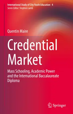 Credential Market: Medzinárodný maturitný diplom a masové školstvo, akademická moc a medzinárodný maturitný diplom - Credential Market: Mass Schooling, Academic Power and the International Baccalaureate Diploma