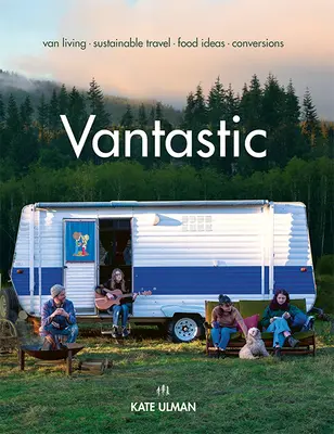 Vantastic: Vantang: Život v dodávke, udržateľné cestovanie, nápady na jedlo, premeny - Vantastic: Van Living, Sustainable Travel, Food Ideas, Conversions