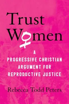 Dôverujte ženám: Progresívne kresťanské argumenty za reprodukčnú spravodlivosť - Trust Women: A Progressive Christian Argument for Reproductive Justice