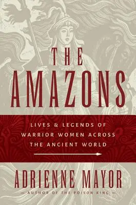 Amazonky: Životy a legendy bojovníčok naprieč starovekým svetom - The Amazons: Lives and Legends of Warrior Women Across the Ancient World