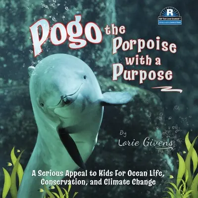 Sviňucha Pogo s cieľom: Vážny apel na deti v súvislosti so životom v oceánoch, ochranou prírody a zmenou klímy - Pogo the Porpoise with a Purpose: A Serious Appeal to Kids for Ocean Life, Conservation, and Climate Change
