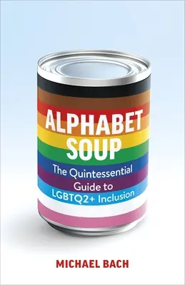 Abecedná polievka: Základný sprievodca inklúziou Lgbtq2+ v práci - Alphabet Soup: The Essential Guide to Lgbtq2+ Inclusion at Work