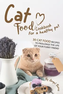 Kuchárka mačacích jedál pre zdravého domáceho miláčika: 30 receptov na mačacie jedlá, ktoré predĺžia život vášho chlpatého priateľa - Cat Food Cookbook for A Healthy Pet: 30 Cat Food Recipes to Prolonge The Life of Your Furry Friend