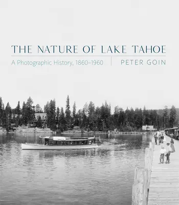 Príroda jazera Tahoe: Fotografická história, 1860-1960 - The Nature of Lake Tahoe: A Photographic History, 1860-1960