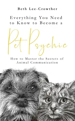 Všetko, čo potrebujete vedieť, aby ste sa stali veštcom domácich zvierat: Ako ovládnuť tajomstvá komunikácie so zvieratami - Everything You Need to Know to Become a Pet Psychic: How to Master the Secrets of Animal Communication
