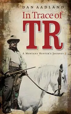 Po stopách TR: Cesta lovca z Montany - In Trace of TR: A Montana Hunter's Journey