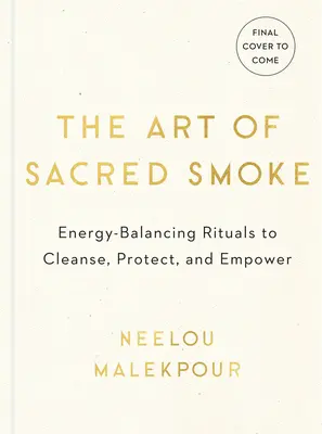 Umenie posvätného dymu: Rituály na vyrovnávanie energie na očistu, ochranu a posilnenie - The Art of Sacred Smoke: Energy-Balancing Rituals to Cleanse, Protect, and Empower