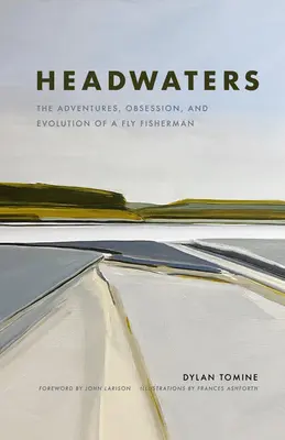 Headwaters (Vody): Dobrodružstvá, posadnutosť a vývoj rybára muškára - Headwaters: The Adventures, Obsession and Evolution of a Fly Fisherman