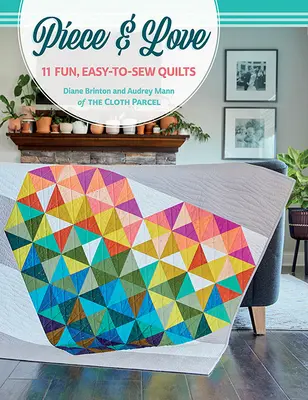 Kúsok a láska: 11 zábavných, ľahko ušitých prikrývok - Piece & Love: 11 Fun, Easy-To-Sew Quilts