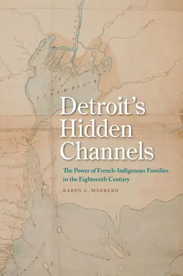 Skryté kanály Detroitu: Moc francúzskych domorodých rodín v osemnástom storočí - Detroit's Hidden Channels: The Power of French-Indigenous Families in the Eighteenth Century