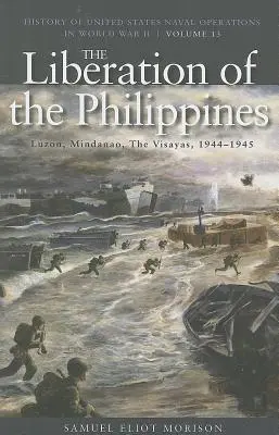 Oslobodenie Filipín: Luzon, Mindanao, Visayas, 1944-1945: Dejiny námorných operácií Spojených štátov amerických v druhej svetovej vojne, zväzok 13 - The Liberation of the Philippines: Luzon, Mindanao, the Visayas, 1944-1945: History of United States Naval Operations in World War II, Volume 13