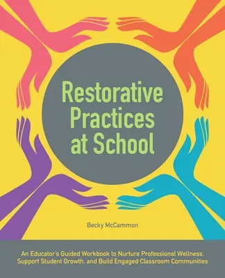 Restoratívne postupy v škole: Učebnica pre pedagógov na podporu profesionálnej pohody, rastu žiakov a budovania angažovanej triedy - Restorative Practices at School: An Educator's Guided Workbook to Nurture Professional Wellness, Support Student Growth, and Build Engaged Classroom C