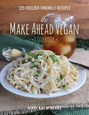 Vegánska kuchárska kniha: 125 receptov vhodných do mrazničky - The Make Ahead Vegan Cookbook: 125 Freezer-Friendly Recipes