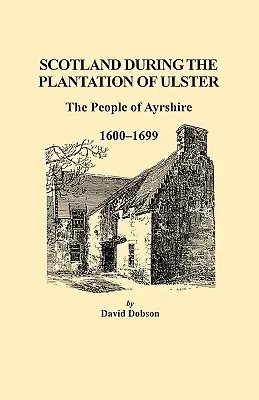 Škótsko počas plantáže Ulsteru: Obyvatelia Ayrshire, 1600-1699 - Scotland During the Plantation of Ulster: The People of Ayrshire, 1600-1699