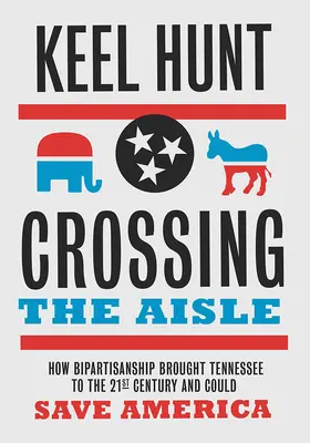 Prechod cez uličku: Ako dvojstraníckosť priviedla Tennessee do dvadsiateho prvého storočia a mohla by zachrániť Ameriku - Crossing the Aisle: How Bipartisanship Brought Tennessee to the Twenty-First Century and Could Save America