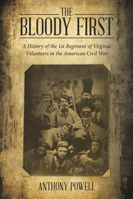 Krvavý prvý: Vydanie: 1. pluk virginských dobrovoľníkov v americkej občianskej vojne - The Bloody First: A History of the 1St Regiment of Virginia Volunteers in the American Civil War