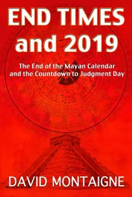 Koniec čias a rok 2019: Koniec mayského kalendára a odpočítavanie do súdneho dňa - End Times and 2019: The End of the Mayan Calendar and the Countdown to Judgment Day
