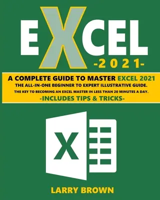 Excel 2021: Kompletný názorný sprievodca krok za krokom od začiatočníka po experta. Obsahuje tipy a triky - Excel 2021: A Complete Step-by-Step Illustrative Guide from Beginner to Expert. Includes Tips & Tricks