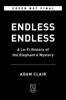 Nekonečný nekonečný: A Lo-Fi History of the Elephant 6 Mystery - Endless Endless: A Lo-Fi History of the Elephant 6 Mystery