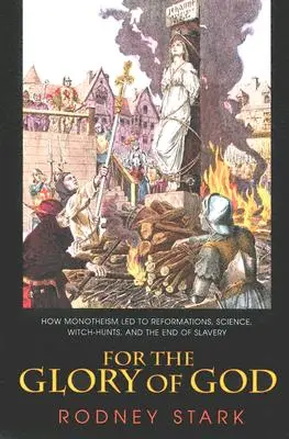 Pre Božiu slávu: Ako monoteizmus viedol k reformáciám, vede, honom na čarodejnice a koncu otroctva - For the Glory of God: How Monotheism Led to Reformations, Science, Witch-Hunts, and the End of Slavery