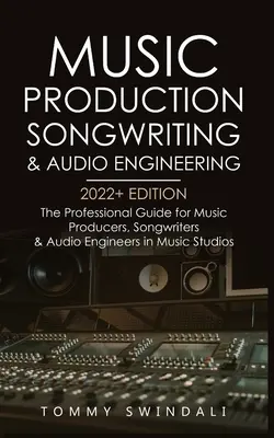 Music Production, Songwriting & Audio Engineering, 2022+ Edition: Vydanie 2022: Profesionálny sprievodca pre hudobných producentov, skladateľov a zvukových inžinierov v oblasti hudby - Music Production, Songwriting & Audio Engineering, 2022+ Edition: The Professional Guide for Music Producers, Songwriters & Audio Engineers in Music S