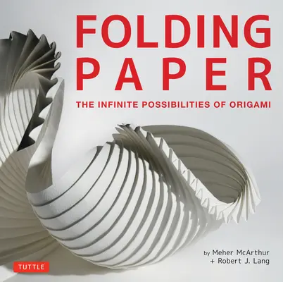 Skladanie papiera: Origami: nekonečné možnosti: Origami umenie od najlepších súčasných svetových umelcov z oblasti papierového umenia - Folding Paper: The Infinite Possibilities of Origami: Featuring Origami Art from Some of the Worlds Best Contemporary Papercraft Arti