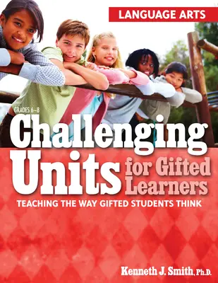 Náročné jednotky pre nadaných žiakov: (Language Arts, Grades 6-8) - Challenging Units for Gifted Learners: Teaching the Way Gifted Students Think (Language Arts, Grades 6-8)