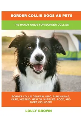 Psy border kolie ako domáce zvieratá: Praktická príručka pre border kolie - Border Collie Dogs as Pets: The Handy Guide for Border Collies