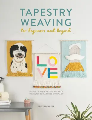Tkanie gobelínov pre začiatočníkov a pokročilých: Tento sprievodca maľovaním s priadzou vám pomôže vytvoriť grafické tkané umenie. - Tapestry Weaving for Beginners and Beyond: Create Graphic Woven Art with This Guide to Painting with Yarn