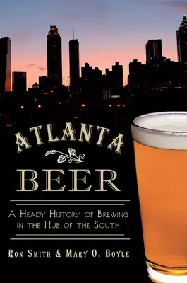Atlanta Beer: Opojná história pivovarníctva v centre Juhu - Atlanta Beer: A Heady History of Brewing in the Hub of the South