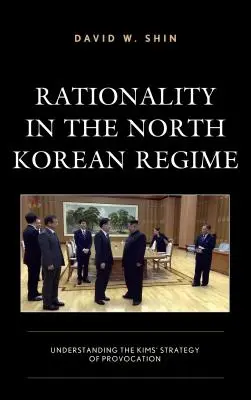Racionalita v severokórejskom režime: Kimsova stratégia provokácie - Rationality in the North Korean Regime: Understanding the Kims' Strategy of Provocation