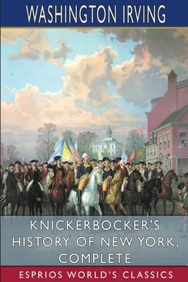Knickerbockerove dejiny New Yorku, kompletné (Esprios Classics) - Knickerbocker's History of New York, Complete (Esprios Classics)