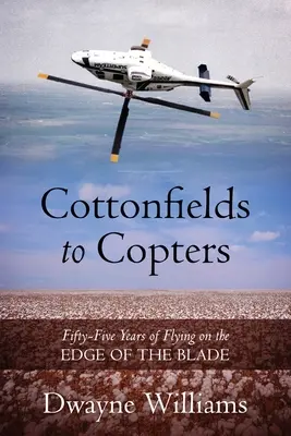 Od bavlnených polí po vrtuľníky: Päťdesiatpäť rokov lietania na hrane čepele - Cottonfields to Copters: Fifty-Five Years of Flying on the Edge of the Blade