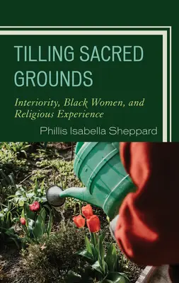 Obrábanie posvätnej pôdy: Čierne ženy a náboženská skúsenosť: interiorita, černošské ženy a náboženská skúsenosť - Tilling Sacred Grounds: Interiority, Black Women, and Religious Experience