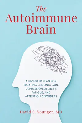 Autoimunitný mozog: Päťkrokový plán liečby chronickej bolesti, depresie, úzkosti, únavy a porúch pozornosti - The Autoimmune Brain: A Five-Step Plan for Treating Chronic Pain, Depression, Anxiety, Fatigue, and Attention Disorders