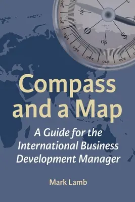 Kompas a mapa: Príručka pre manažéra rozvoja medzinárodného obchodu - Compass and a Map: A Guide for the International Business Development Manager