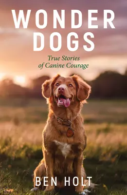 Zázračné psy: skutočné príbehy o psej odvahe - Wonder Dogs: True Stories of Canine Courage