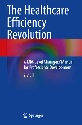 Revolúcia efektívnosti v zdravotníctve - Príručka pre manažérov strednej úrovne na profesionálny rozvoj - Healthcare Efficiency Revolution - A Mid-Level Managers' Manual for Professional Development