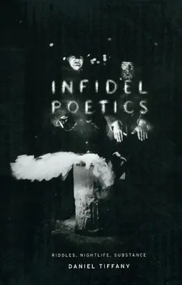 Neverná poetika: Hádanky, nočný život, podstata - Infidel Poetics: Riddles, Nightlife, Substance