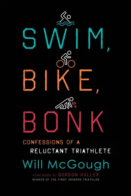 Plav, bicykluj, vyčerpaj sa: Spoveď váhavého triatlonistu (Swim, Bike, Bonk: Confessions of a Reluctant Triathlete) - Swim, Bike, Bonk: Confessions of a Reluctant Triathlete