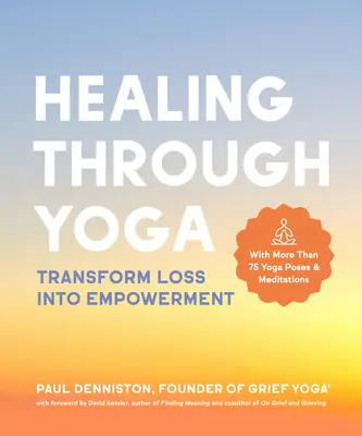 Liečenie prostredníctvom jogy: Premena straty na posilnenie - s viac ako 75 jogovými pozíciami a meditáciami - Healing Through Yoga: Transform Loss Into Empowerment - With More Than 75 Yoga Poses and Meditations