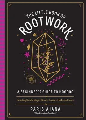 Malá kniha o koreňovej práci: Malá príručka pre začiatočníkov o hoodoo - vrátane mágie sviečok, rituálov, kryštálov, bylín a ďalších vecí - The Little Book of Rootwork: A Beginner's Guide to Hoodoo--Including Candle Magic, Rituals, Crystals, Herbs, and More
