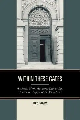 V týchto bránach: Akademická práca, akademické vedenie, univerzitný život a predsedníctvo - Within These Gates: Academic Work, Academic Leadership, University Life, and the Presidency