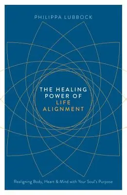 Liečivá sila systému Life Alignment: Zosúladenie tela, srdca a mysle s cieľom vašej duše - The Healing Power of Life Alignment: Realigning Body, Heart and Mind with Your Soul's Purpose