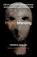 Primalbranding: Vydajte sa na cestu za svojou značkou, svojou spoločnosťou a svojou budúcnosťou - Primalbranding: Create Zealots for Your Brand, Your Company, and Your Future