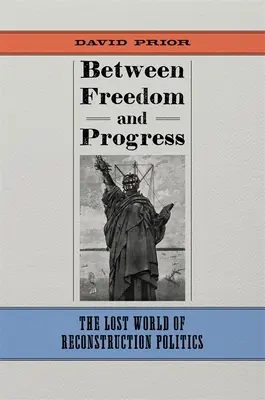Medzi slobodou a pokrokom: Stratený svet politiky rekonštrukcie - Between Freedom and Progress: The Lost World of Reconstruction Politics