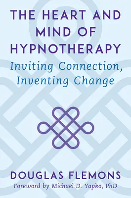 Srdce a myseľ hypnoterapie: Inviting Connection, Inventing Change (Pozvanie k spojeniu, vymýšľanie zmeny) - The Heart and Mind of Hypnotherapy: Inviting Connection, Inventing Change